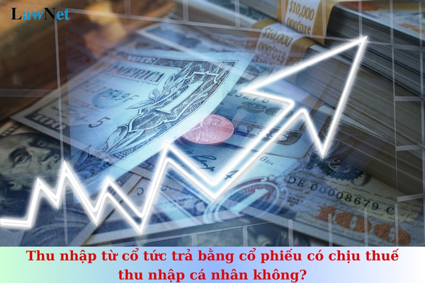 Thu nhập từ cổ tức trả bằng cổ phiếu có chịu thuế thu nhập cá nhân không?