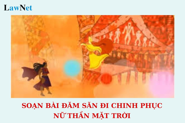 Soạn bài Đăm Săn đi chinh phục nữ thần Mặt Trời ngắn nhất? Học sinh lớp 10 là bao nhiêu tuổi?