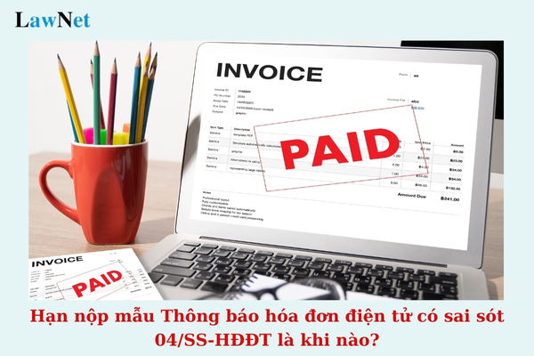 Hạn nộp mẫu Thông báo hóa đơn điện tử có sai sót 04/SS-HĐĐT là khi nào? Chậm nộp mẫu 04/SS-HĐĐT bị phạt bao nhiêu?