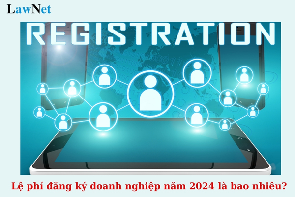 Lệ phí đăng ký doanh nghiệp năm 2024 là bao nhiêu? Đối tượng nào được miễn lệ phí đăng ký doanh nghiệp?