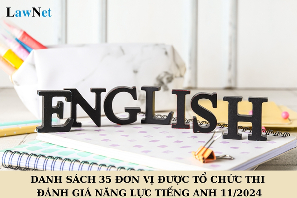 Danh sách 35 đơn vị được tổ chức thi đánh giá năng lực tiếng Anh? Hồ sơ đăng lý dự thi đánh giá năng lực tiếng Anh là gì?