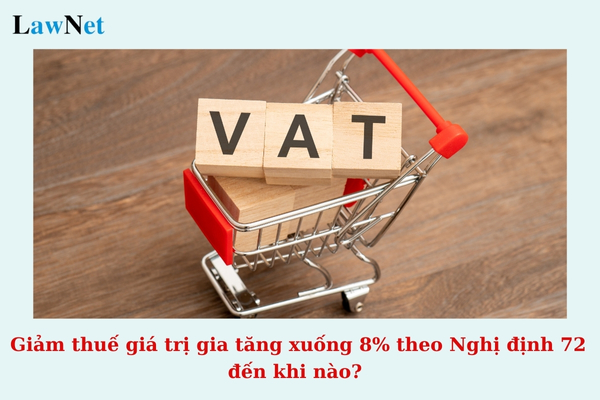 Giảm thuế giá trị gia tăng xuống 8% theo Nghị định 72 đến khi nào? Hàng hóa, dịch vụ nào được giảm thuế giá trị gia tăng xuống 8%?