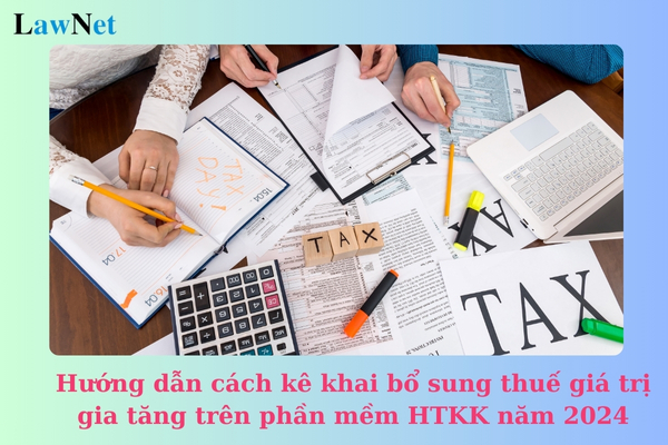 Hướng dẫn cách kê khai bổ sung điều chỉnh thuế giá trị gia tăng trên phần mềm HTKK năm 2024?