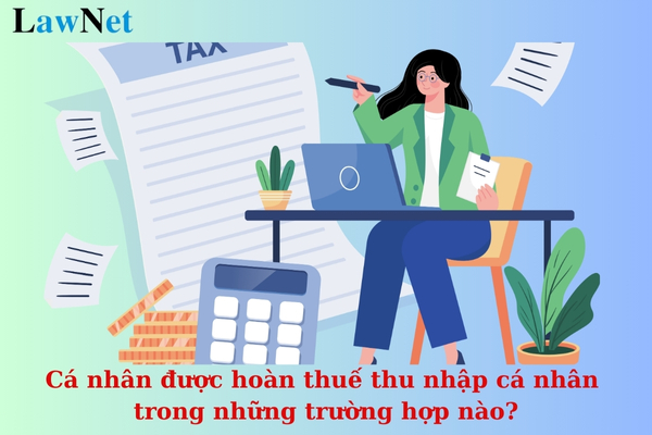 Cá nhân được hoàn thuế thu nhập cá nhân trong những trường hợp nào? 