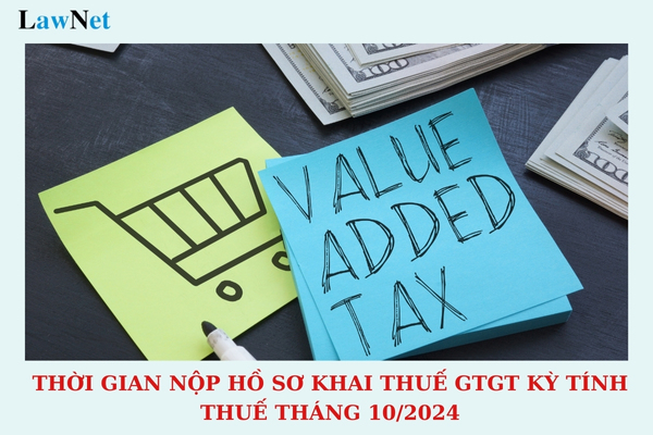 Thời gian nộp hồ sơ khai thuế GTGT kỳ tính thuế tháng 10/2024 là khi nào?