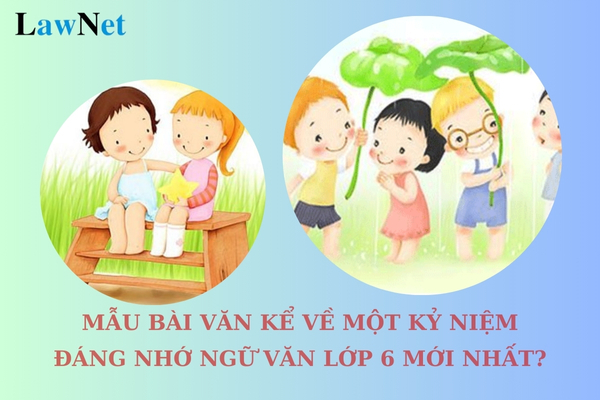 Mẫu bài văn kể về một kỷ niệm đáng nhớ Ngữ văn lớp 6 mới nhất? Tuổi của học sinh lớp 6 là bao nhiêu?