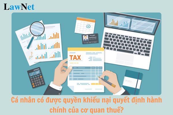 Cá nhân có được quyền khiếu nại đối với quyết định hành chính của cơ quan quản lý thuế không?