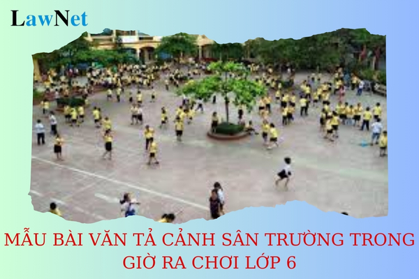 Mẫu bài văn tả cảnh sân trường trong giờ ra chơi lớp 6? Học sinh lớp 6 được khen thưởng bằng các hình thức nào?