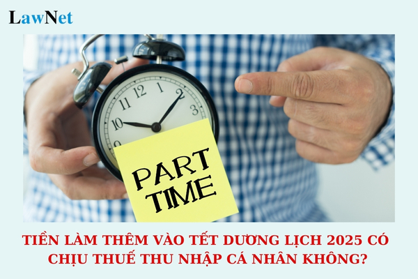 Còn mấy ngày nữa đến Tết Dương lịch 2025? Tiền làm thêm vào Tết Dương lịch có chịu thuế thu nhập cá nhân không?