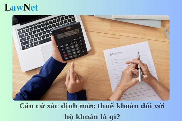 Căn cứ xác định mức thuế khoán đối với hộ khoán là gì? Hồ sơ khai thuế khoán như thế nào?