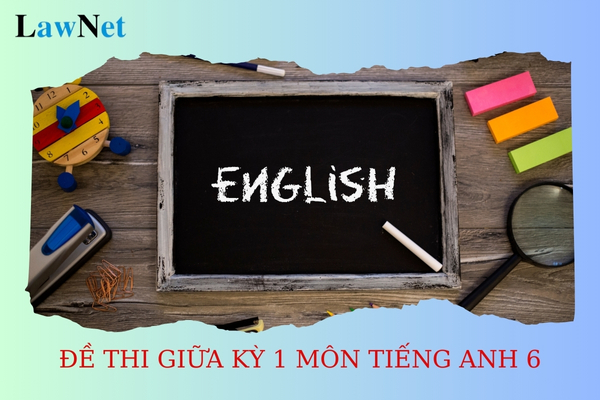 Đề thi giữa kỳ 1 môn Anh văn lớp 6 có đáp án tham khảo năm 2024?