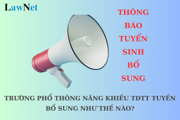 Trường phổ thông năng khiếu thể dục thể thao xét tuyển bổ sung như thế nào?