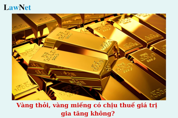 Vàng thỏi, vàng miếng nhập khẩu có chịu thuế giá trị gia tăng không?