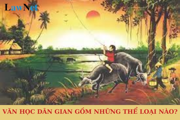 Văn học dân gian gồm những thể loại nào? Những tác phẩm văn học dân gian bắt buộc trong chương trình giáo dục phổ thông môn ngữ văn?