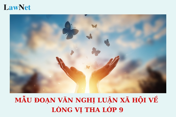 Mẫu đoạn văn nghị luận xã hội về lòng vị tha lớp 9? Học sinh lớp 9 có phải là trẻ em không?