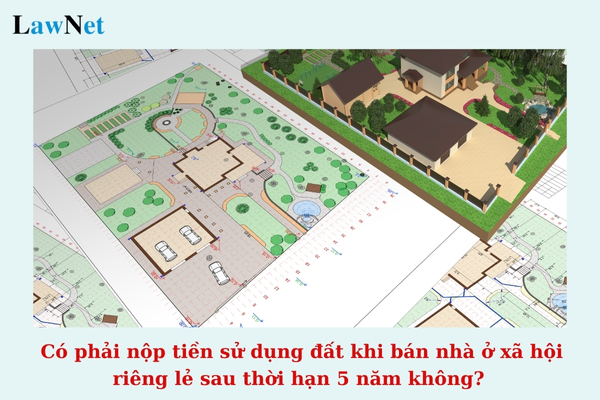 Có phải nộp tiền sử dụng đất khi bán nhà ở xã hội riêng lẻ sau thời hạn 5 năm không? Cách xác định tiền sử dụng đất khi bán lại nhà ở xã hội?