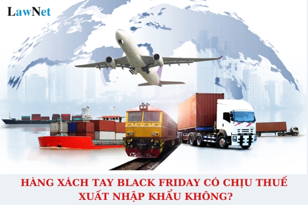 Hàng xách tay Black Friday có chịu thuế nhập khẩu không?