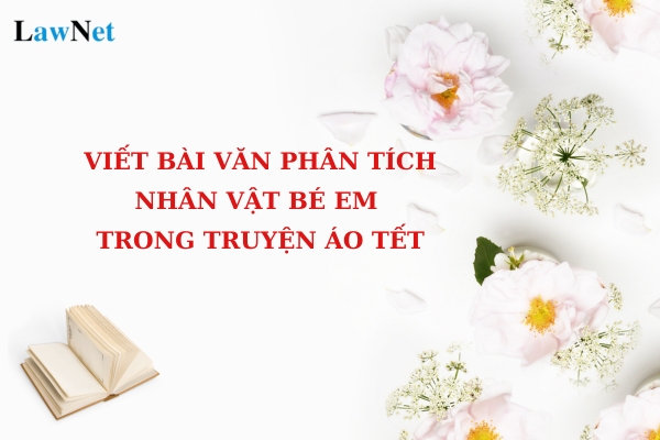 Viết bài văn phân tích nhân vật bé Em trong truyện Áo Tết? Thành phần của hội đồng trường trung học cơ sở công lập gồm những ai?