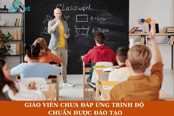 Sử dụng giáo viên chưa đáp ứng trình độ chuẩn được đào tạo như thế nào?