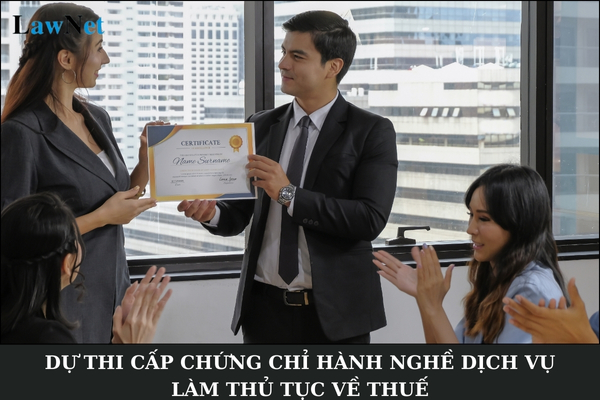 Có thời gian công tác thực tế về thuế là bao lâu mới được dự thi cấp chứng chỉ hành nghề dịch vụ làm thủ tục về thuế?