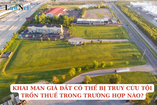 Khai man giá đất có thể bị truy cứu tội trốn thuế trong trường hợp nào?