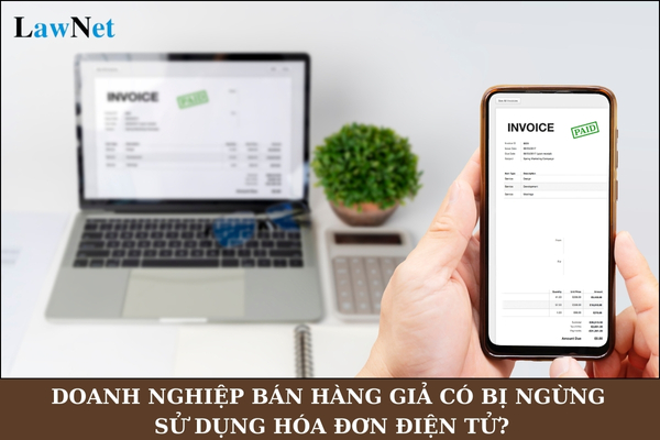 Doanh nghiệp bán hàng giả có bị ngừng sử dụng hóa đơn điện tử không?