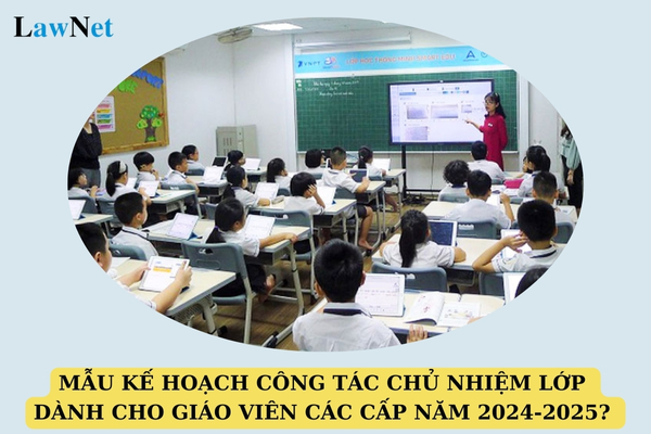 Tải về mẫu kế hoạch công tác chủ nhiệm lớp dành cho giáo viên các cấp năm 2024-2025? 