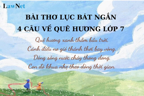 Mẫu bài thơ lục bát ngắn 4 câu về quê hương lớp 7? Học sinh lớp 7 có được gây rối trật tự an ninh trong nhà trường không?