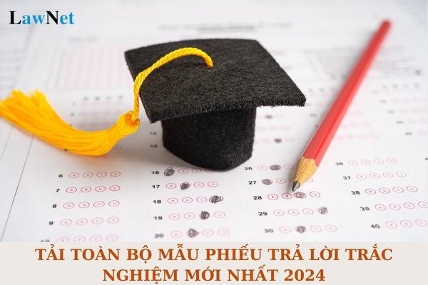 Tải toàn bộ mẫu phiếu trả lời trắc nghiệm mới nhất 2024? Chương trình giáo dục phổ thông phải đảm bảo các yêu cầu gì?