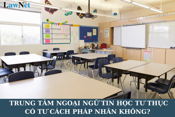 Trung tâm ngoại ngữ tin học tư thục có tư cách pháp nhân không? 