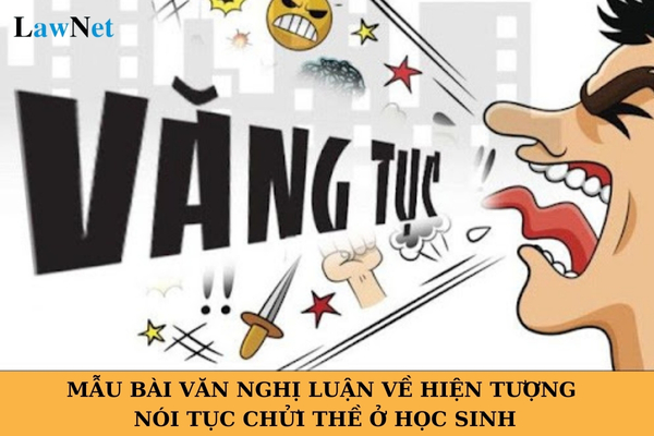 Mẫu bài văn nghị luận về hiện tượng nói tục chửi thề ở học sinh? Học sinh phải ứng xử như thế nào trong trường học?