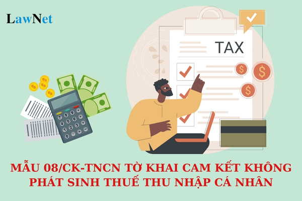 Mẫu 08/CK-TNCN tờ khai cam kết không phát sinh thuế thu nhập cá nhân mới nhất? 