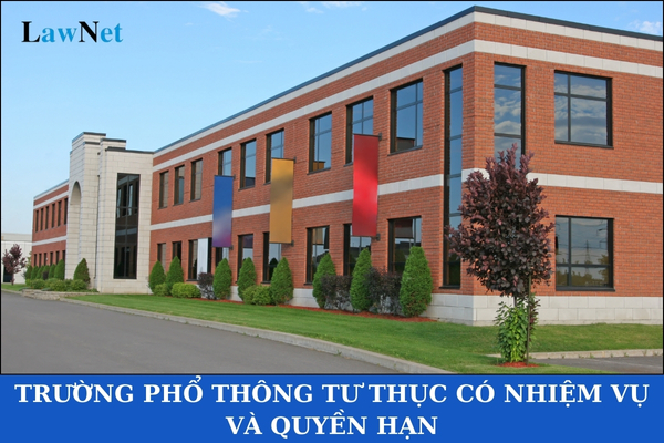 Trường phổ thông tư thục có nhiệm vụ và quyền hạn gì?