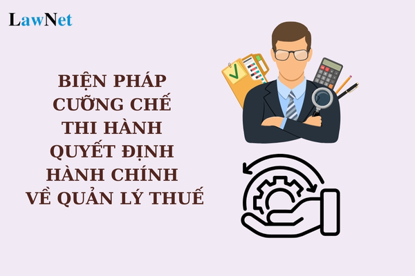 Có bao nhiêu biện pháp cưỡng chế thi hành quyết định hành chính về quản lý thuế? 