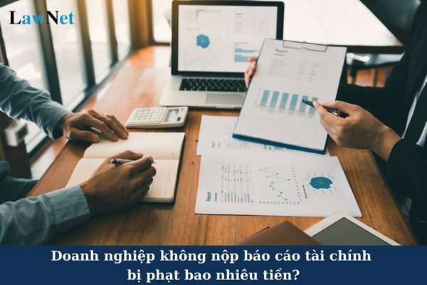 Doanh nghiệp không nộp báo cáo tài chính thì bị phạt bao nhiêu tiền?