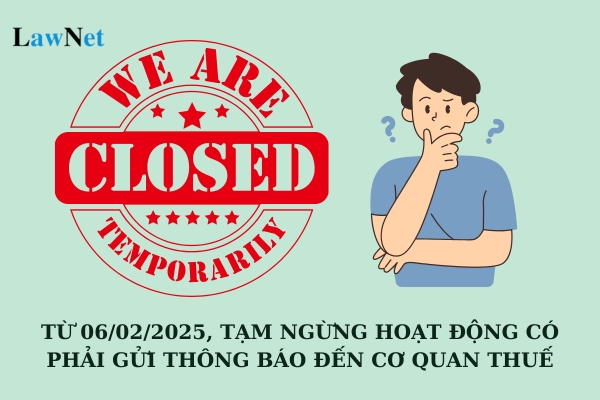 Từ 06/02/2025, người nộp thuế tạm ngừng hoạt động có phải gửi thông báo đến cơ quan thuế quản lý trực tiếp không?