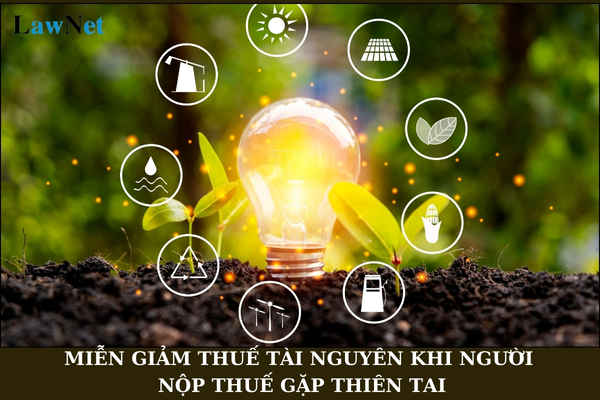 Có được miễn giảm thuế tài nguyên khi người nộp thuế gặp thiên tai không?