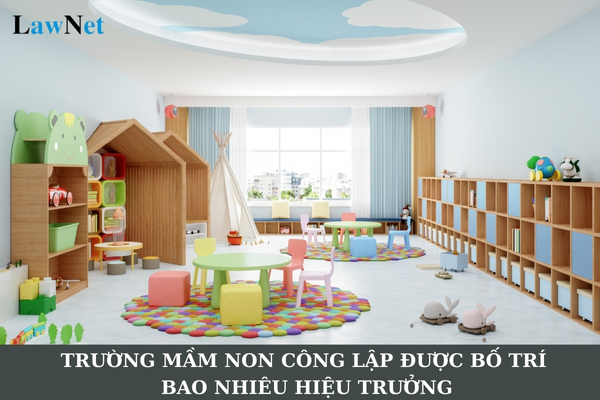 Trường mầm non công lập được bố trí bao nhiêu hiệu trưởng?