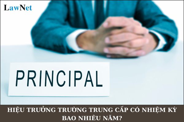 Hiệu trưởng trường trung cấp có nhiệm kỳ bao nhiêu năm