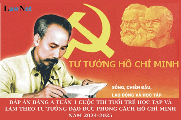 Đáp án Bảng A tuần 1 Cuộc thi Tuổi trẻ học tập và làm theo tư tưởng đạo đức phong cách Hồ Chí Minh năm 2024-2025?