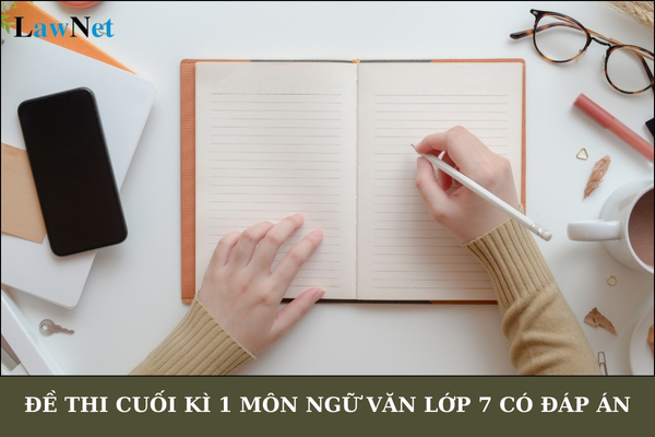 Đề thi cuối kì 1 môn Ngữ văn lớp 7 có đáp án? Học sinh lớp 7 được học những ngữ liệu nào trong môn Ngữ văn?