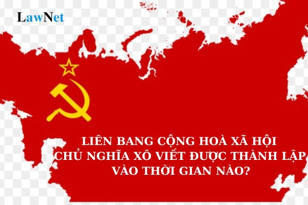 Liên bang Cộng hoà xã hội chủ nghĩa Xô viết được thành lập vào thời gian nào?