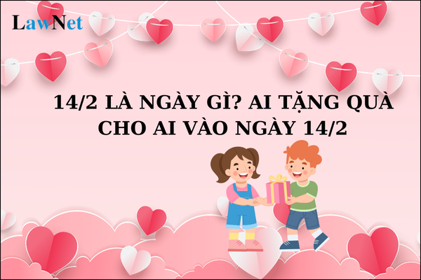 14 2 là ngày gì? Ai tặng quà cho ai vào ngày 14 2? Quà tặng ngày 14 2 có chịu thuế TNCN không?