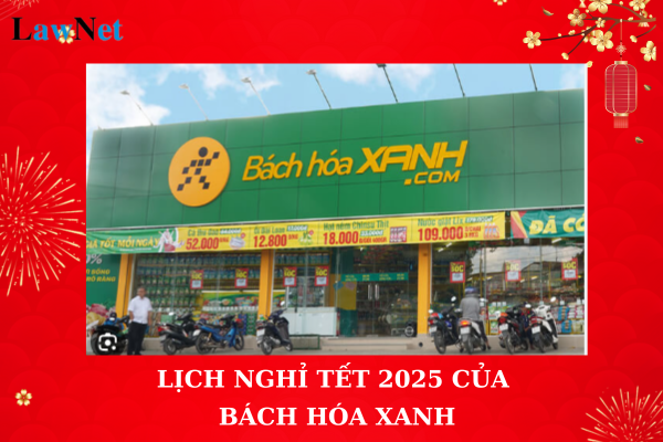 Lịch nghỉ Tết 2025 của Bách hóa xanh là khi nào? Hàng khuyến mãi dịp Tết có phải tính thuế GTGT không?