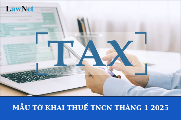 Mẫu tờ khai thuế TNCN tháng 1 2025? Cá nhân được hoàn thuế TNCN trong những trường hợp nào?