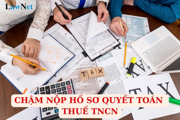 Cá nhân chậm nộp hồ sơ quyết toán thuế TNCN có bị xử phạt vi phạm hành chính khi phát sinh số tiền thuế được hoàn không?