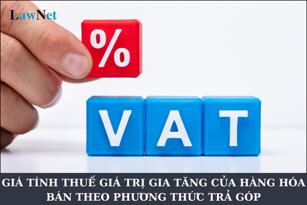 Giá tính thuế giá trị gia tăng của hàng hóa bán theo phương thức trả góp 2025 như thế nào?