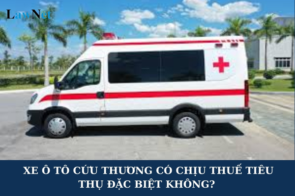 Xe ô tô cứu thương có chịu thuế tiêu thụ đặc biệt không?