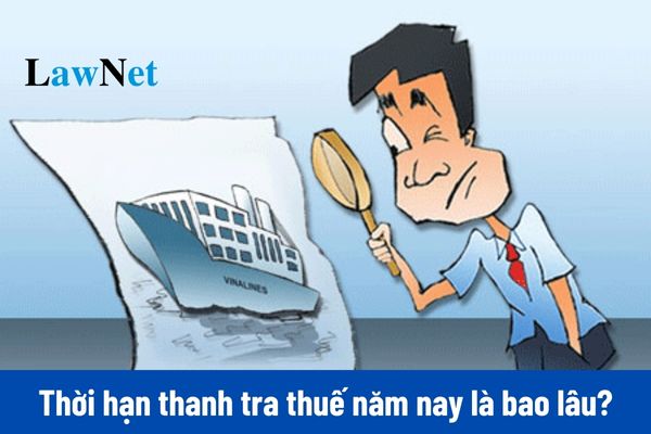 Thời hạn thanh tra thuế năm 2024 là bao lâu?