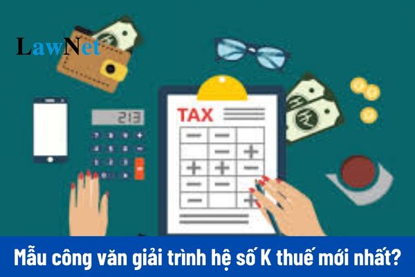 Mẫu công văn giải trình hệ số K thuế mới nhất? Hệ số K tính dựa trên công thức nào?